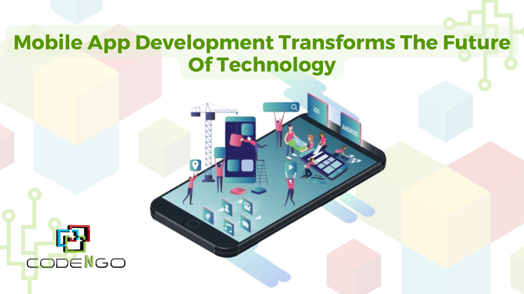 Mobile App Development Transforms The Future Of Technology